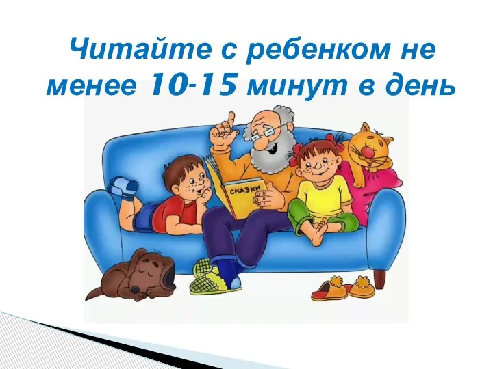 Читайте с ребенком не менее 10-15 минут в день