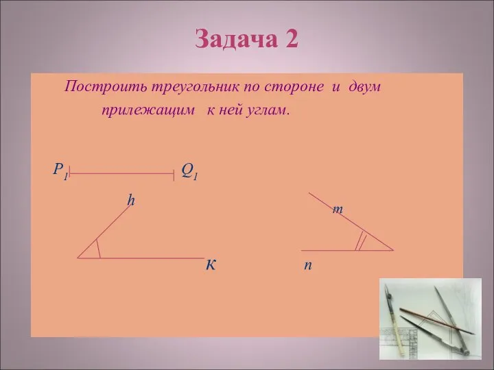 Задача 2 Построить треугольник по стороне и двум прилежащим к ней углам.