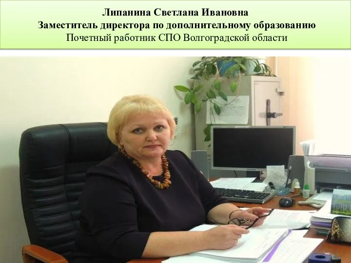 Липанина Светлана Ивановна Заместитель директора по дополнительному образованию Почетный работник СПО Волгоградской области
