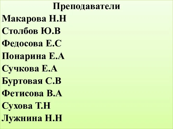 Преподаватели Макарова Н.Н Столбов Ю.В Федосова Е.С Понарина Е.А Сучкова Е.А Буртовая