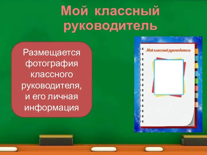 Размещается фотография классного руководителя, и его личная информация Мой классный руководитель