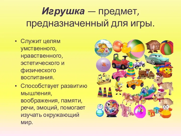 Игрушка — предмет, предназначенный для игры. Служит целям умственного, нравственного, эстетического и