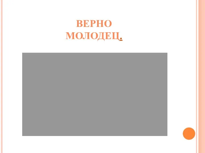 ВЕРНО МОЛОДЕЦ.