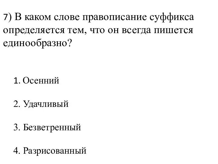 7) В каком слове правописание суффикса определяется тем, что он всегда пишется