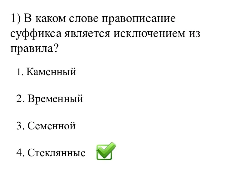 1) В каком слове правописание суффикса является исключением из правила? 1. Каменный