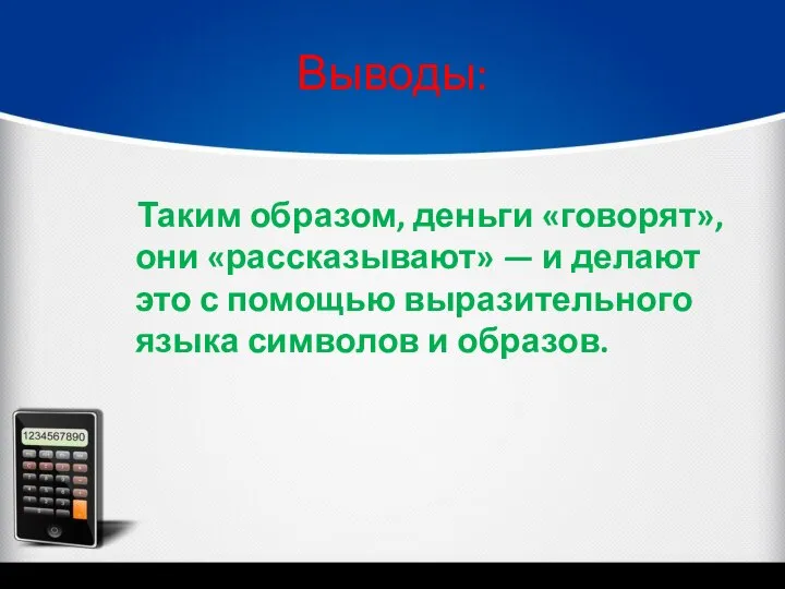 Выводы: Таким образом, деньги «говорят», они «рассказывают» — и делают это с