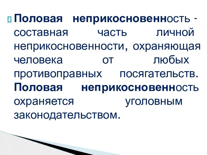 Половая неприкосновенность - составная часть личной неприкосновенности, охраняющая человека от любых противоправных