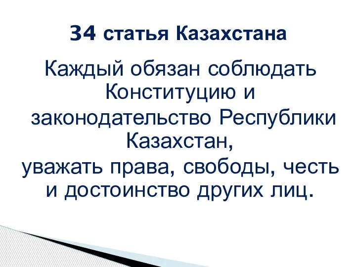 Каждый обязан соблюдать Конституцию и законодательство Республики Казахстан, уважать права, свободы, честь