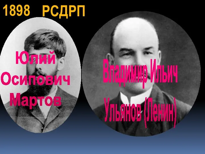 1898 РСДРП Юлий Осипович Мартов Владимир Ильич Ульянов (Ленин)