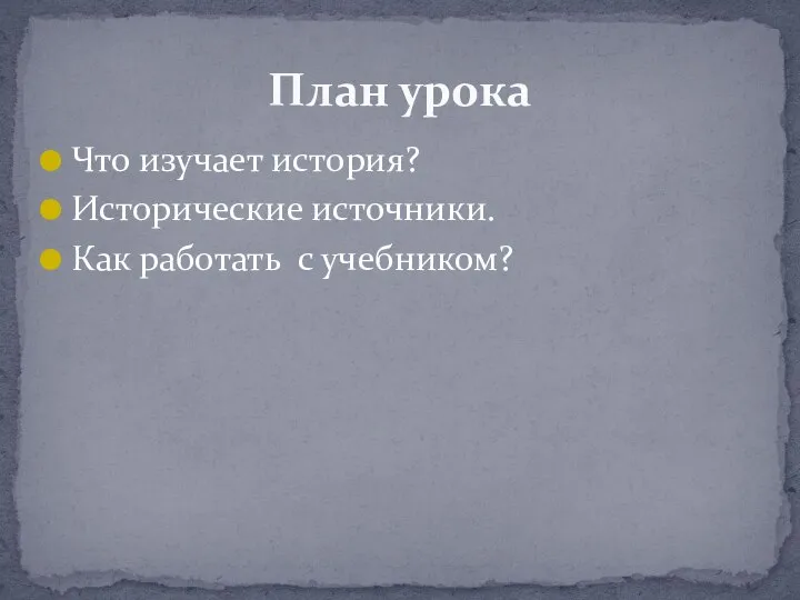 Что изучает история? Исторические источники. Как работать с учебником? План урока