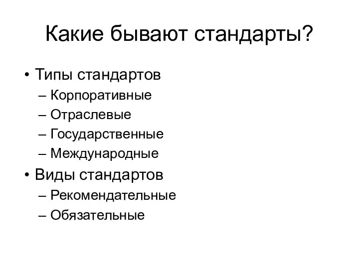 Какие бывают стандарты? Типы стандартов Корпоративные Отраслевые Государственные Международные Виды стандартов Рекомендательные Обязательные