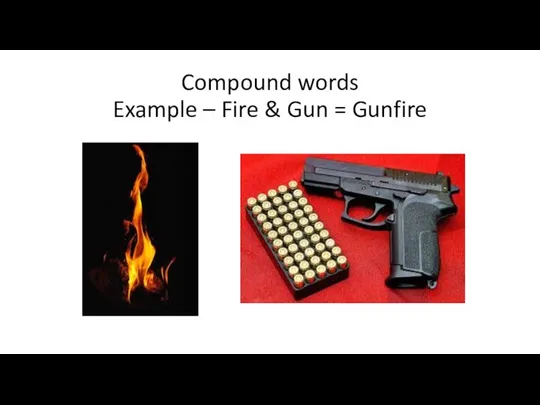 Compound words Example – Fire & Gun = Gunfire