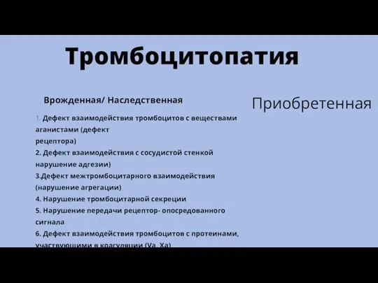 Тромбоцитопатия Приобретенная Врожденная/ Наследственная 1. Дефект взаимодействия тромбоцитов с веществами аганистами (дефект