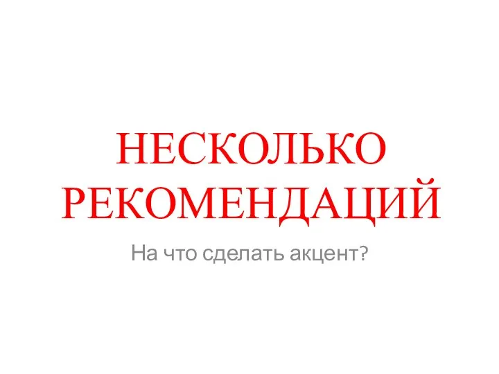 НЕСКОЛЬКО РЕКОМЕНДАЦИЙ На что сделать акцент?