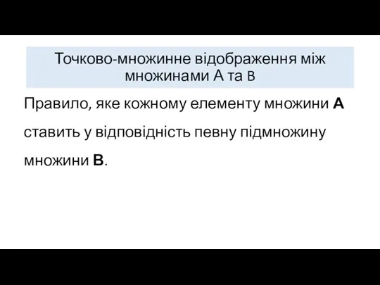 Точково-множинне відображення між множинами А та B Правило, яке кожному елементу множини