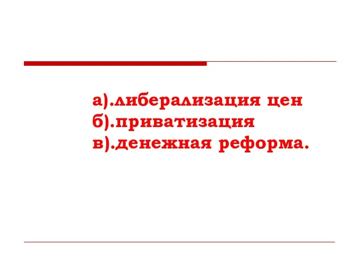 а).либерализация цен б).приватизация в).денежная реформа.