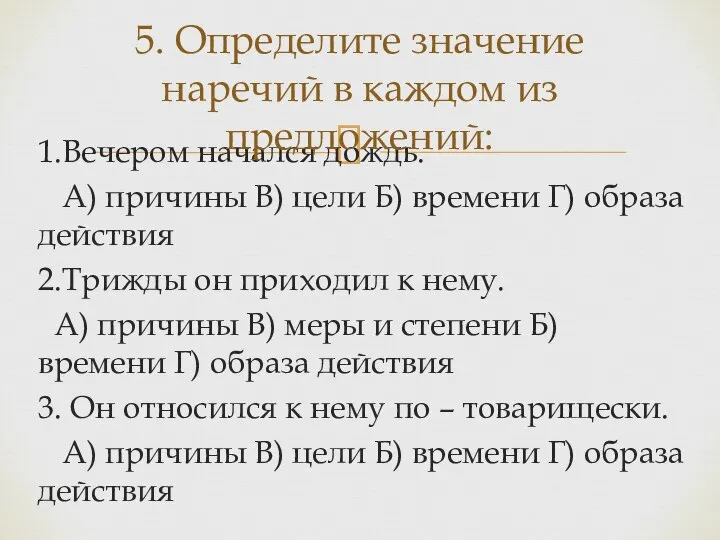 1.Вечером начался дождь. А) причины В) цели Б) времени Г) образа действия