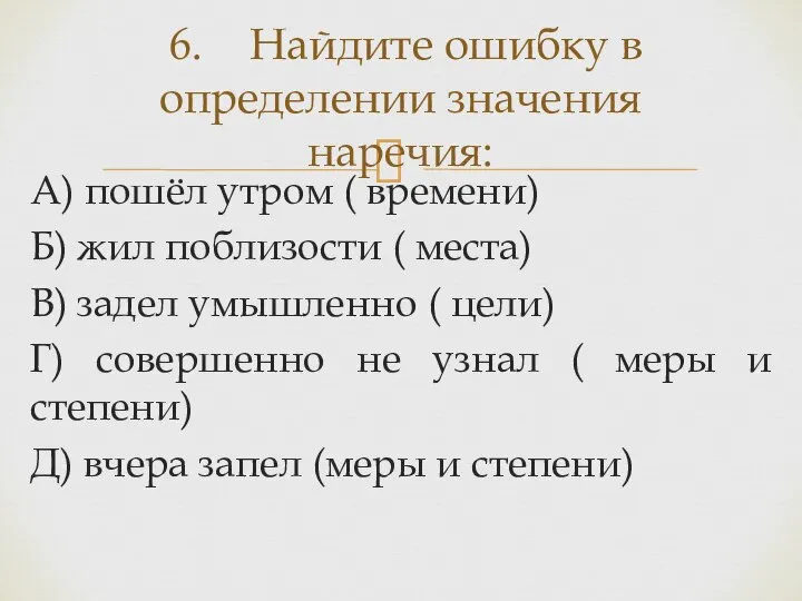 А) пошёл утром ( времени) Б) жил поблизости ( места) В) задел