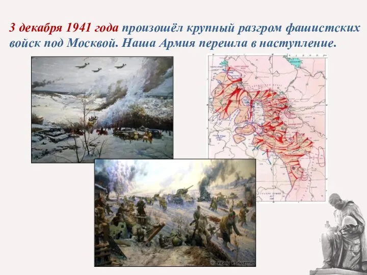 3 декабря 1941 года произошёл крупный разгром фашистских войск под Москвой. Наша Армия перешла в наступление.