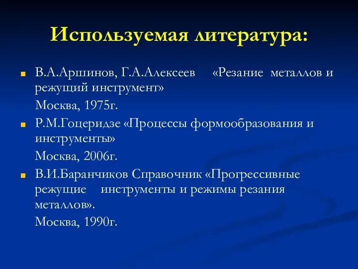 Используемая литература: В.А.Аршинов, Г.А.Алексеев «Резание металлов и режущий инструмент» Москва, 1975г. Р.М.Гоцеридзе