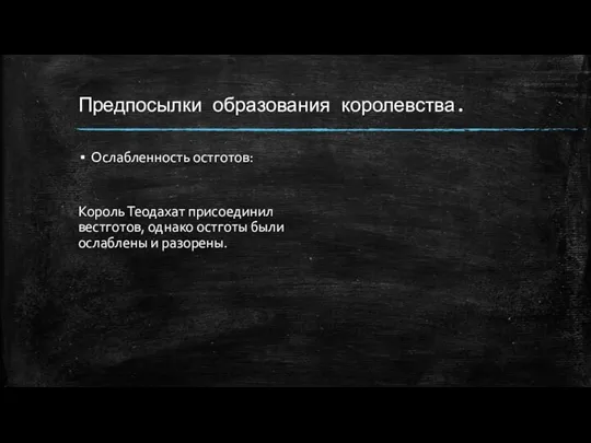 Предпосылки образования королевства. Ослабленность остготов: Король Теодахат присоединил вестготов, однако остготы были ослаблены и разорены.