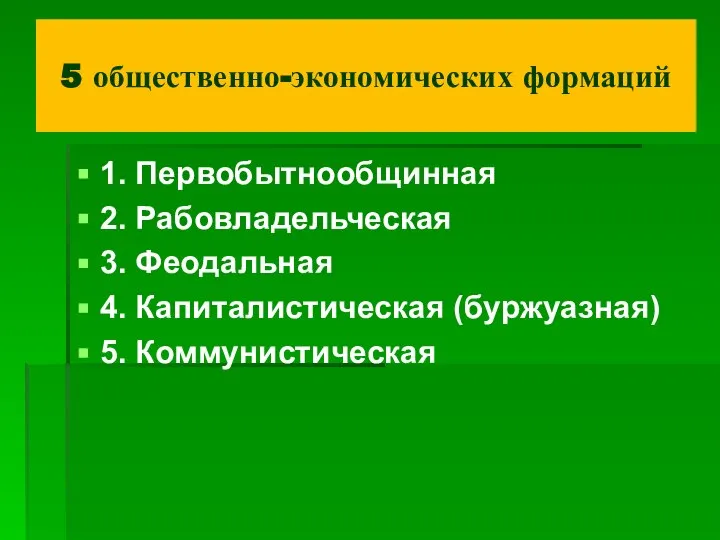 5 общественно-экономических формаций 1. Первобытнообщинная 2. Рабовладельческая 3. Феодальная 4. Капиталистическая (буржуазная) 5. Коммунистическая