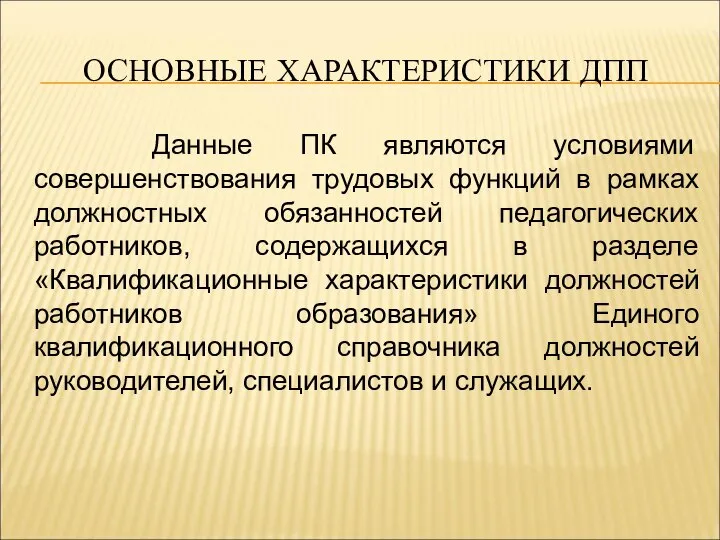 ОСНОВНЫЕ ХАРАКТЕРИСТИКИ ДПП Данные ПК являются условиями совершенствования трудовых функций в рамках