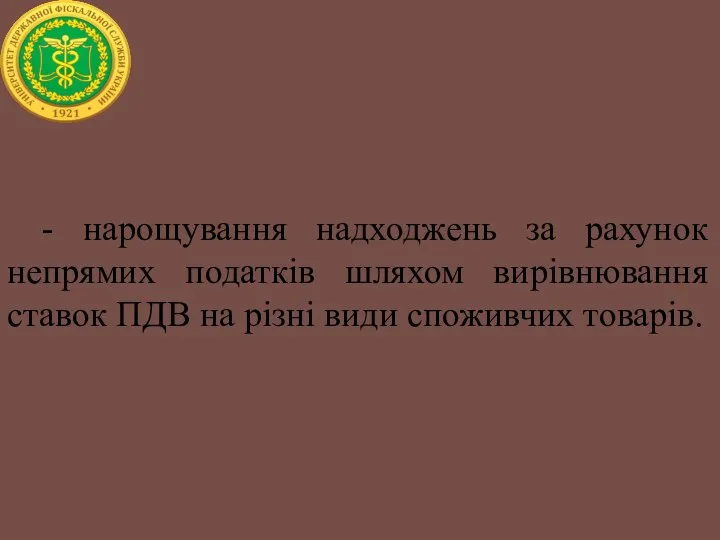 - нарощування надходжень за рахунок непрямих податків шляхом вирівнювання ставок ПДВ на різні види споживчих товарів.