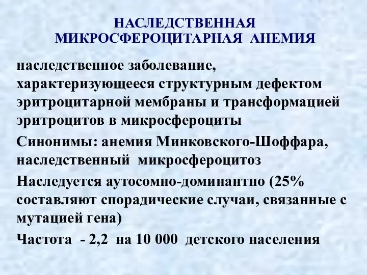 НАСЛЕДСТВЕННАЯ МИКРОСФЕРОЦИТАРНАЯ АНЕМИЯ наследственное заболевание, характеризующееся структурным дефектом эритроцитарной мембраны и трансформацией