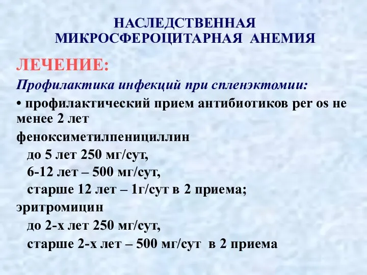 НАСЛЕДСТВЕННАЯ МИКРОСФЕРОЦИТАРНАЯ АНЕМИЯ ЛЕЧЕНИЕ: Профилактика инфекций при спленэктомии: • профилактический прием антибиотиков