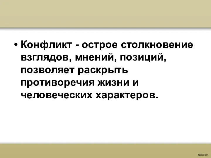 Конфликт - острое столкновение взглядов, мнений, позиций, позволяет раскрыть противоречия жизни и человеческих характеров.