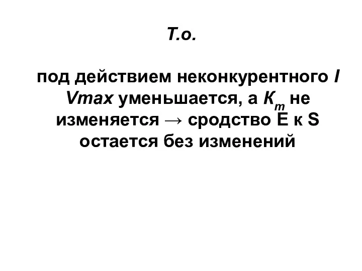 Т.о. под действием неконкурентного I Vmax уменьшается, а Кm не изменяется →