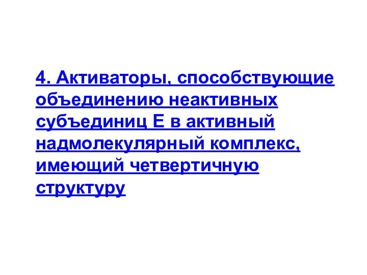 4. Активаторы, способствующие объединению неактивных субъединиц E в активный надмолекулярный комплекс, имеющий четвертичную структуру