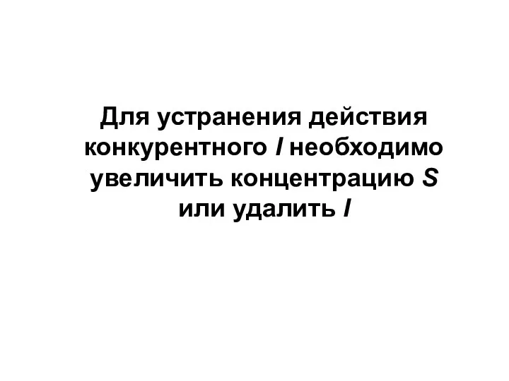 Для устранения действия конкурентного I необходимо увеличить концентрацию S или удалить I