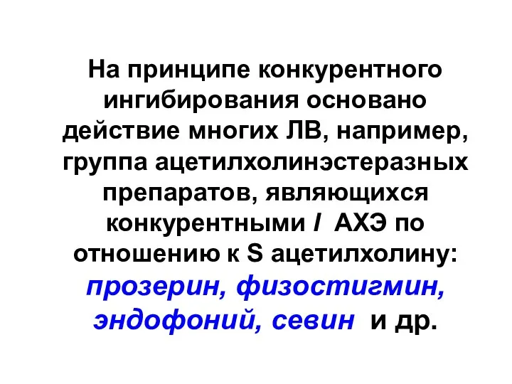 На принципе конкурентного ингибирования основано действие многих ЛВ, например, группа ацетилхолинэстеразных препаратов,