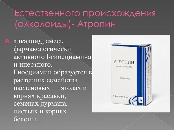 Естественного происхождения(алкалоиды)- Атропин алкалоид, смесь фармакологически активного l-гиосциамина и инертного. Гиосциамин образуется