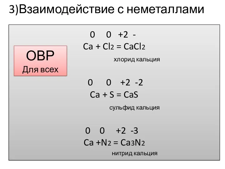 3)Взаимодействие с неметаллами 0 0 +2 - Ca + Cl2 = CaCl2