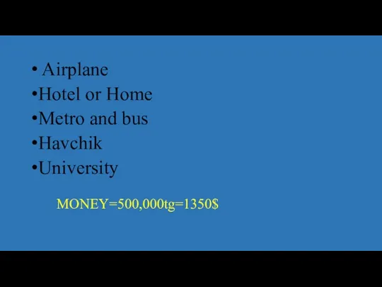 Airplane Hotel or Home Metro and bus Havchik University MONEY=500,000tg=1350$