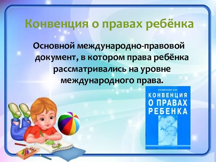 Конвенция о правах ребёнка Основной международно-правовой документ, в котором права ребёнка рассматривались на уровне международного права.