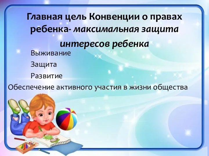 Главная цель Конвенции о правах ребенка- максимальная защита интересов ребенка Выживание Защита