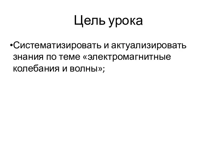 Цель урока Систематизировать и актуализировать знания по теме «электромагнитные колебания и волны»;