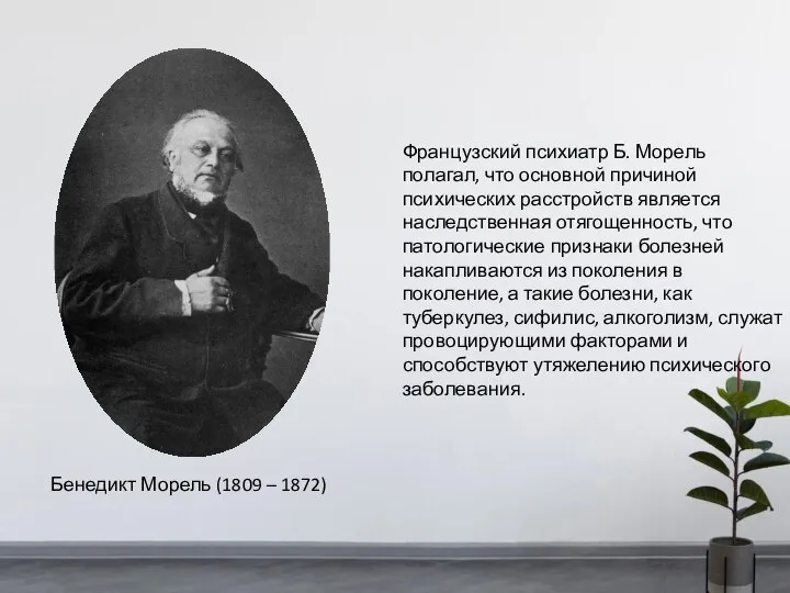 Французский психиатр Б. Морель полагал, что основной причиной психических расстройств является наследственная