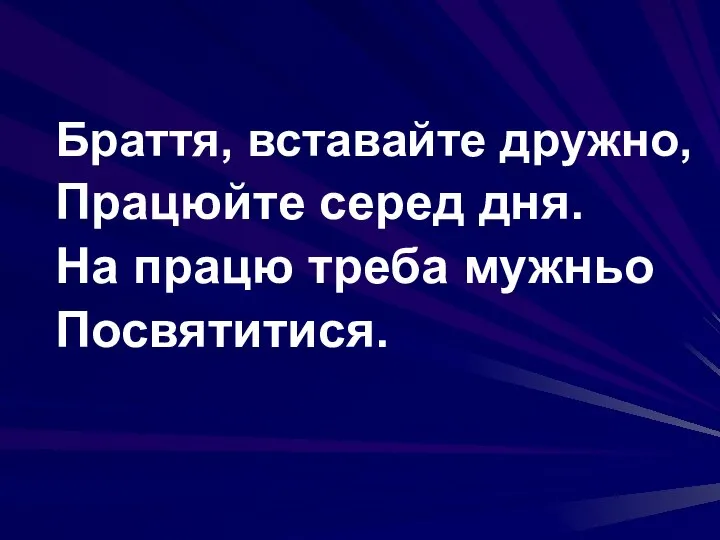 Браття, вставайте дружно, Працюйте серед дня. На працю треба мужньо Посвятитися.