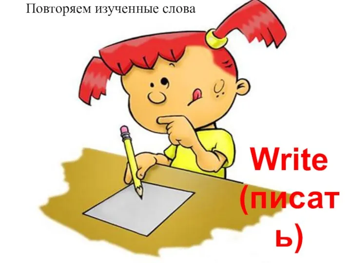 Write (писать) Повторяем изученные слова