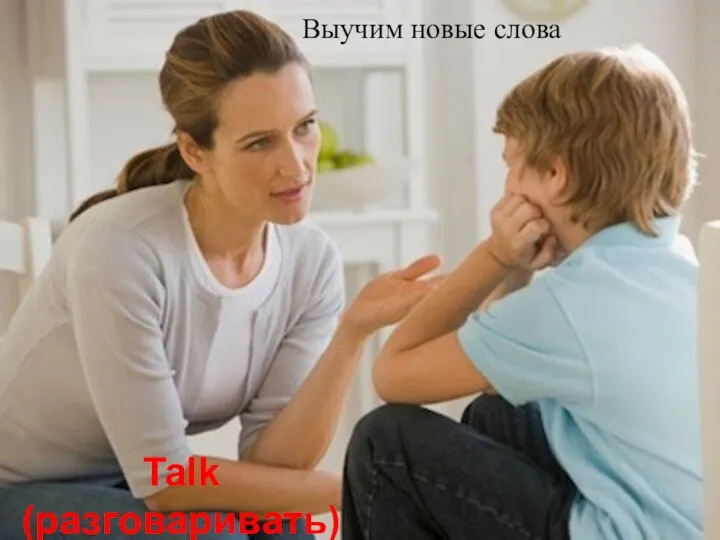 Talk (разговаривать) Выучим новые слова