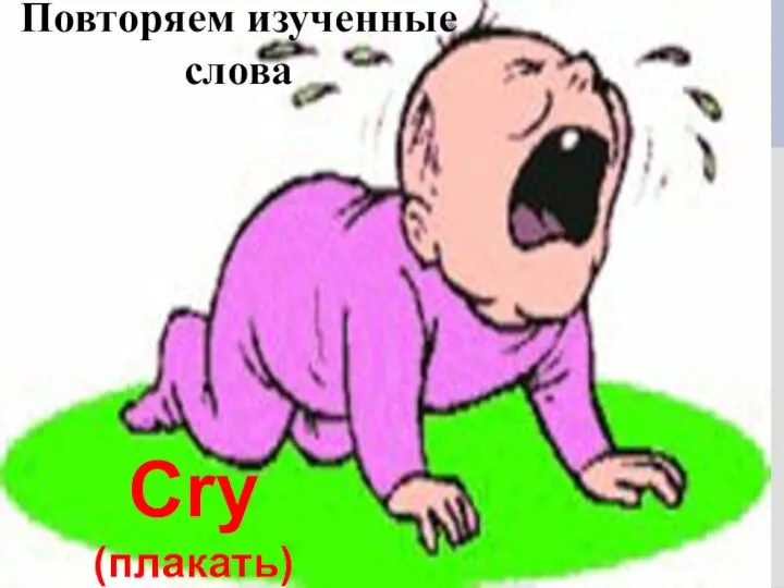Cry (плакать) Повторяем изученные слова