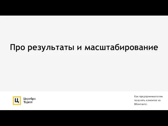 Про результаты и масштабирование Как предпринимателям получить клиентов из ВКонтакте.