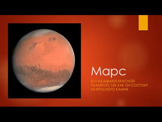 Марс ЕГО НАЗЫВАЮТ КРАСНОЙ ПЛАНЕТОЙ, ТАК КАК ОН СОСТОИТ ИЗ КРАСНОГО КАМНЯ.