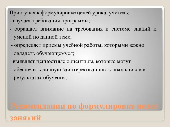 Рекомендации по формулировке целей занятий Приступая к формулировке целей урока, учитель: -