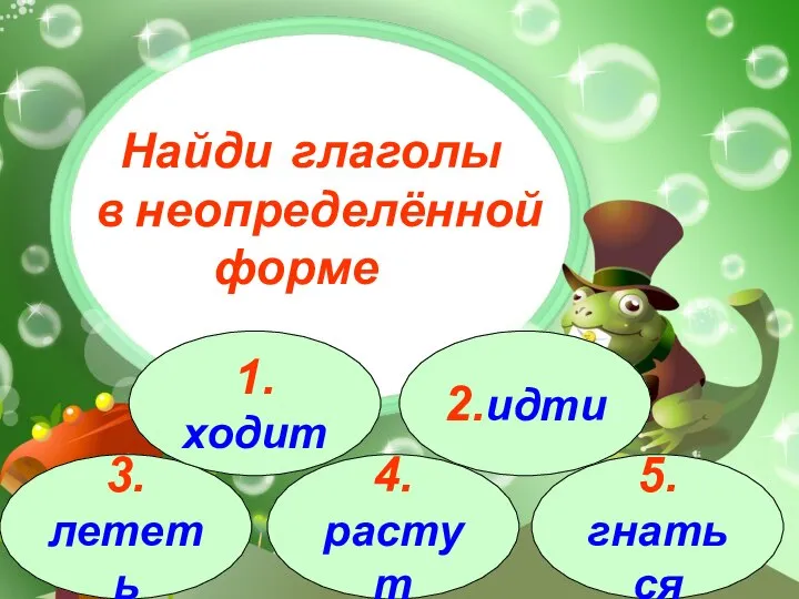 3.лететь 1.ходит 2.идти 4.растут 5.гнаться Найди глаголы в неопределённой форме